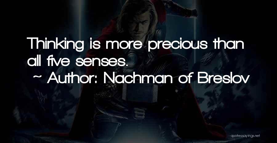 Nachman Of Breslov Quotes: Thinking Is More Precious Than All Five Senses.