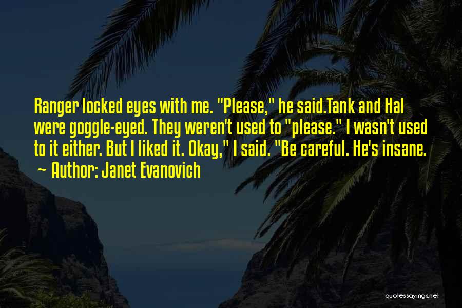 Janet Evanovich Quotes: Ranger Locked Eyes With Me. Please, He Said.tank And Hal Were Goggle-eyed. They Weren't Used To Please. I Wasn't Used