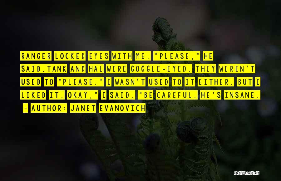 Janet Evanovich Quotes: Ranger Locked Eyes With Me. Please, He Said.tank And Hal Were Goggle-eyed. They Weren't Used To Please. I Wasn't Used