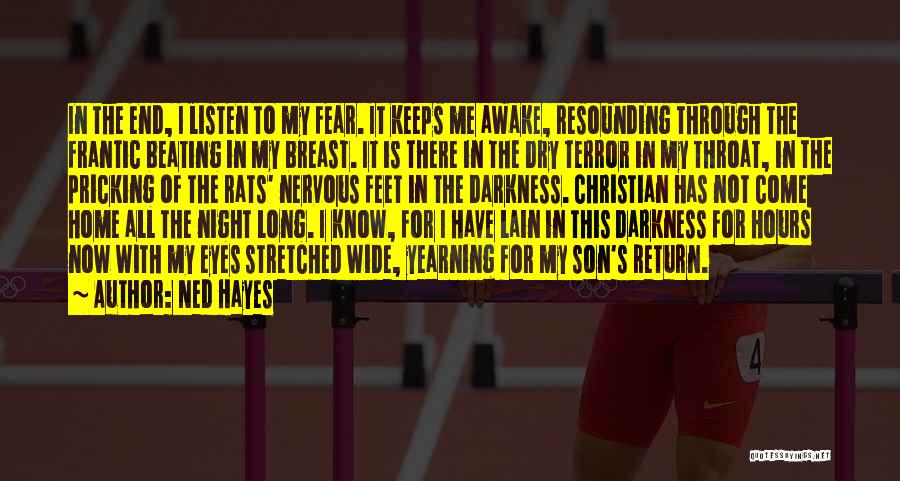 Ned Hayes Quotes: In The End, I Listen To My Fear. It Keeps Me Awake, Resounding Through The Frantic Beating In My Breast.