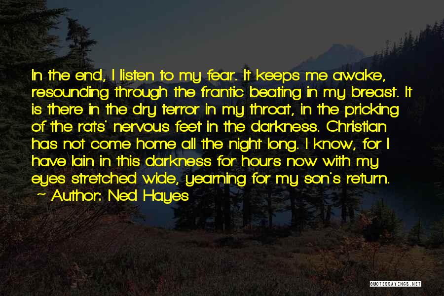 Ned Hayes Quotes: In The End, I Listen To My Fear. It Keeps Me Awake, Resounding Through The Frantic Beating In My Breast.