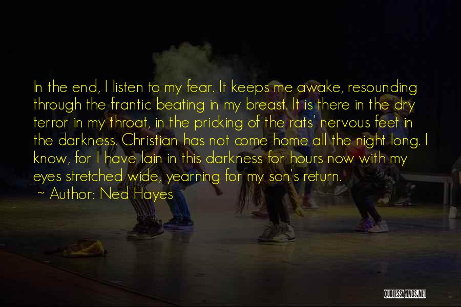 Ned Hayes Quotes: In The End, I Listen To My Fear. It Keeps Me Awake, Resounding Through The Frantic Beating In My Breast.