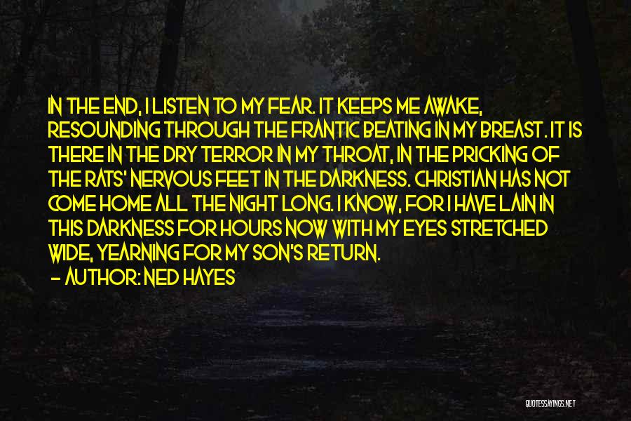 Ned Hayes Quotes: In The End, I Listen To My Fear. It Keeps Me Awake, Resounding Through The Frantic Beating In My Breast.