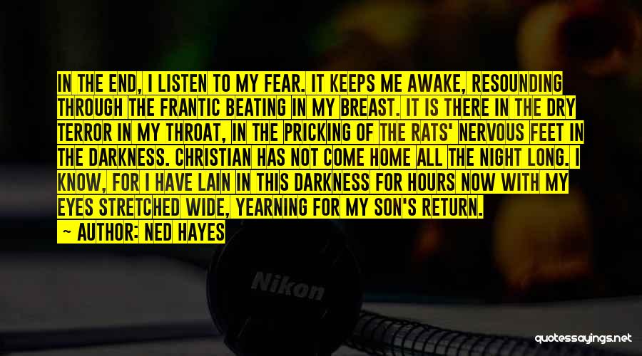 Ned Hayes Quotes: In The End, I Listen To My Fear. It Keeps Me Awake, Resounding Through The Frantic Beating In My Breast.