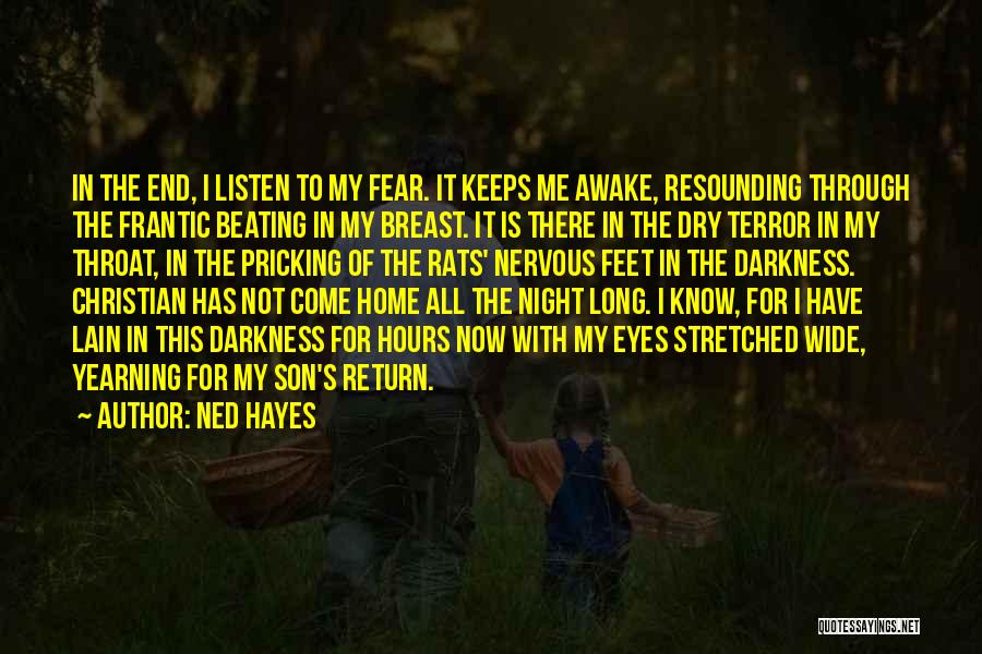 Ned Hayes Quotes: In The End, I Listen To My Fear. It Keeps Me Awake, Resounding Through The Frantic Beating In My Breast.