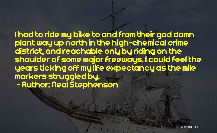 Neal Stephenson Quotes: I Had To Ride My Bike To And From Their God Damn Plant Way Up North In The High-chemical Crime