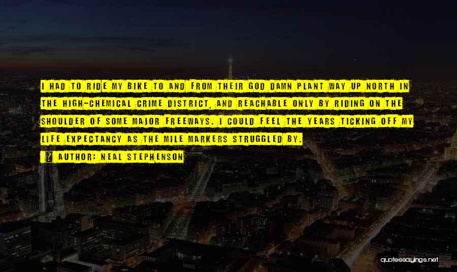 Neal Stephenson Quotes: I Had To Ride My Bike To And From Their God Damn Plant Way Up North In The High-chemical Crime
