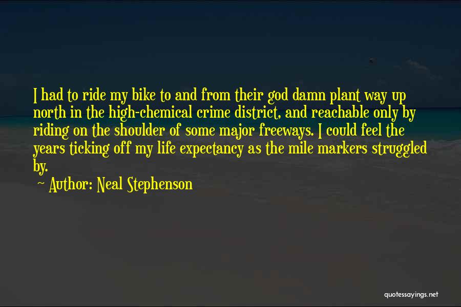 Neal Stephenson Quotes: I Had To Ride My Bike To And From Their God Damn Plant Way Up North In The High-chemical Crime