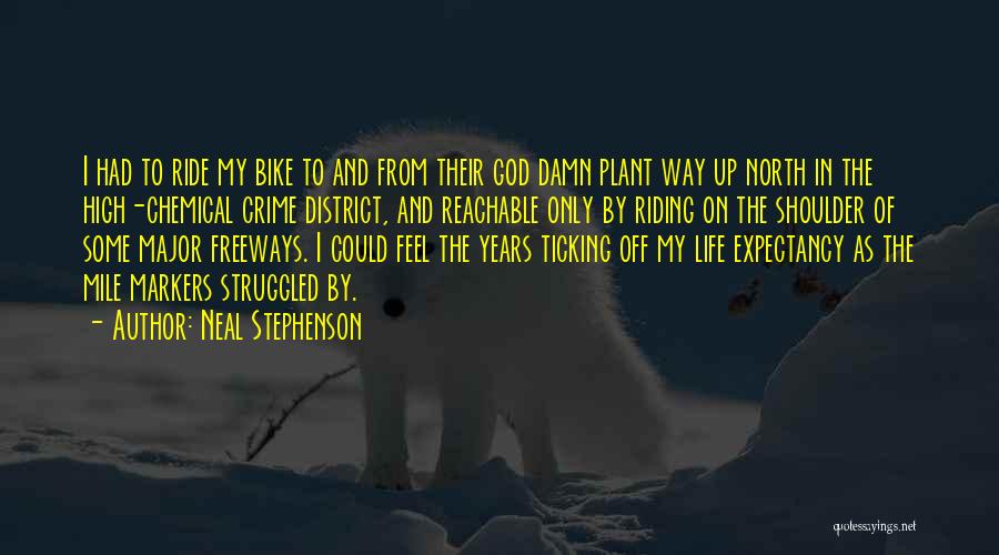 Neal Stephenson Quotes: I Had To Ride My Bike To And From Their God Damn Plant Way Up North In The High-chemical Crime