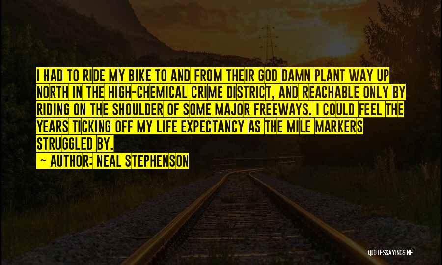 Neal Stephenson Quotes: I Had To Ride My Bike To And From Their God Damn Plant Way Up North In The High-chemical Crime