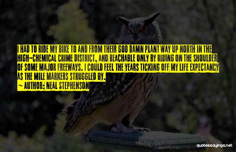 Neal Stephenson Quotes: I Had To Ride My Bike To And From Their God Damn Plant Way Up North In The High-chemical Crime