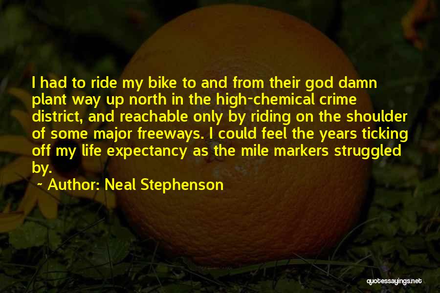 Neal Stephenson Quotes: I Had To Ride My Bike To And From Their God Damn Plant Way Up North In The High-chemical Crime