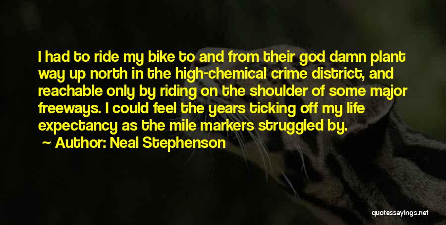 Neal Stephenson Quotes: I Had To Ride My Bike To And From Their God Damn Plant Way Up North In The High-chemical Crime