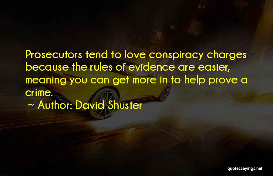 David Shuster Quotes: Prosecutors Tend To Love Conspiracy Charges Because The Rules Of Evidence Are Easier, Meaning You Can Get More In To