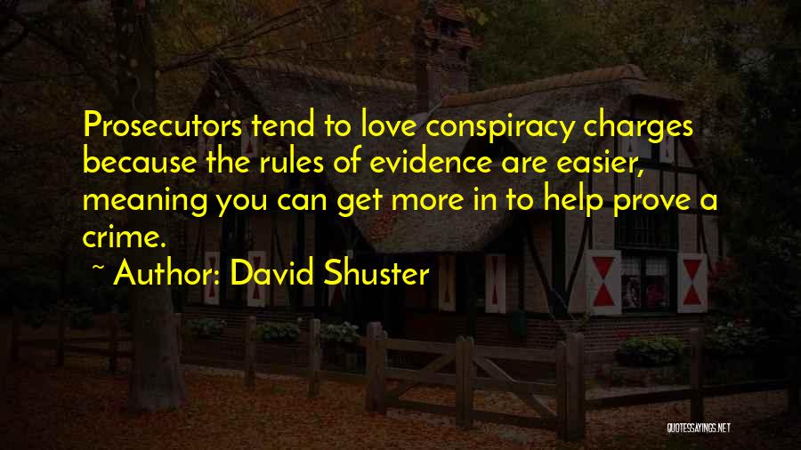 David Shuster Quotes: Prosecutors Tend To Love Conspiracy Charges Because The Rules Of Evidence Are Easier, Meaning You Can Get More In To