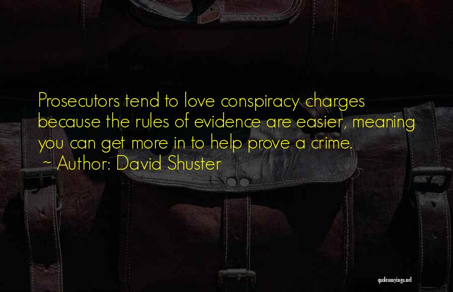 David Shuster Quotes: Prosecutors Tend To Love Conspiracy Charges Because The Rules Of Evidence Are Easier, Meaning You Can Get More In To