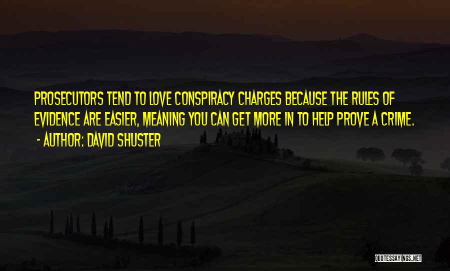 David Shuster Quotes: Prosecutors Tend To Love Conspiracy Charges Because The Rules Of Evidence Are Easier, Meaning You Can Get More In To