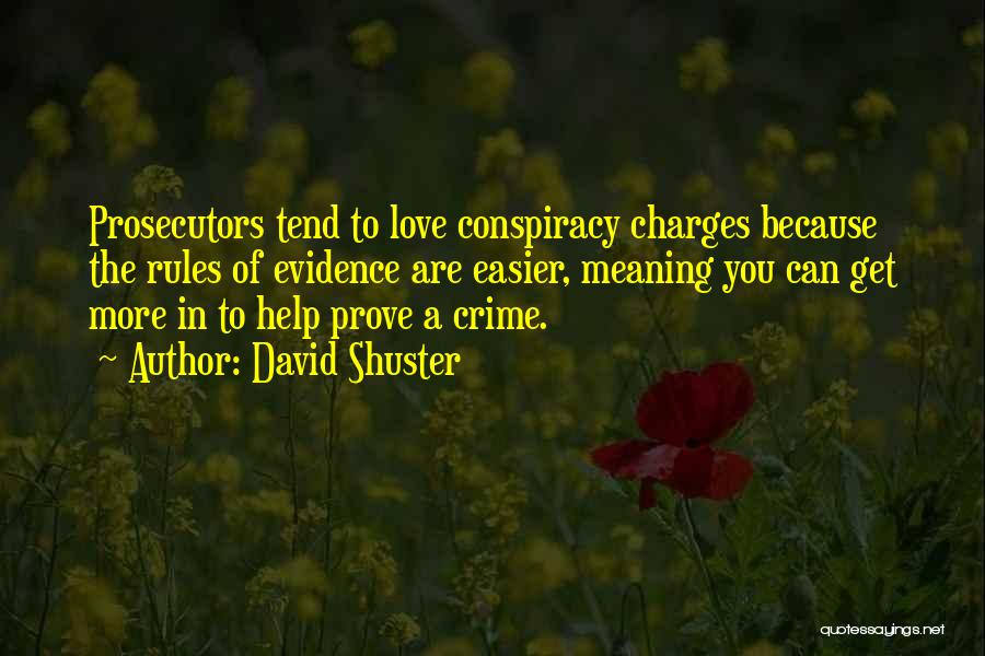 David Shuster Quotes: Prosecutors Tend To Love Conspiracy Charges Because The Rules Of Evidence Are Easier, Meaning You Can Get More In To