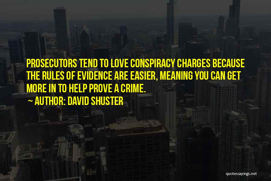 David Shuster Quotes: Prosecutors Tend To Love Conspiracy Charges Because The Rules Of Evidence Are Easier, Meaning You Can Get More In To