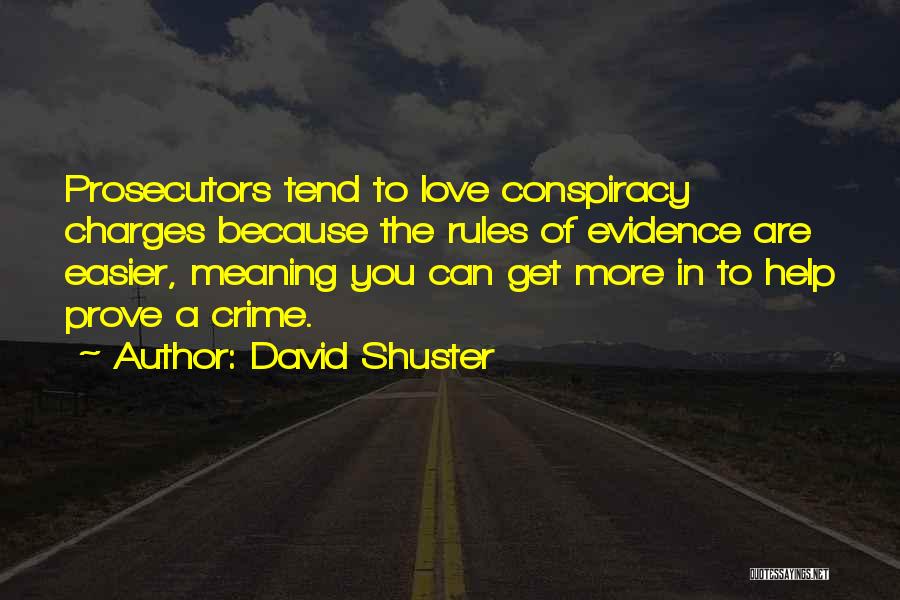 David Shuster Quotes: Prosecutors Tend To Love Conspiracy Charges Because The Rules Of Evidence Are Easier, Meaning You Can Get More In To