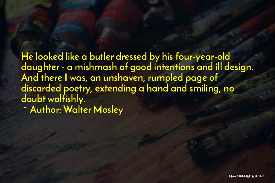 Walter Mosley Quotes: He Looked Like A Butler Dressed By His Four-year-old Daughter - A Mishmash Of Good Intentions And Ill Design. And