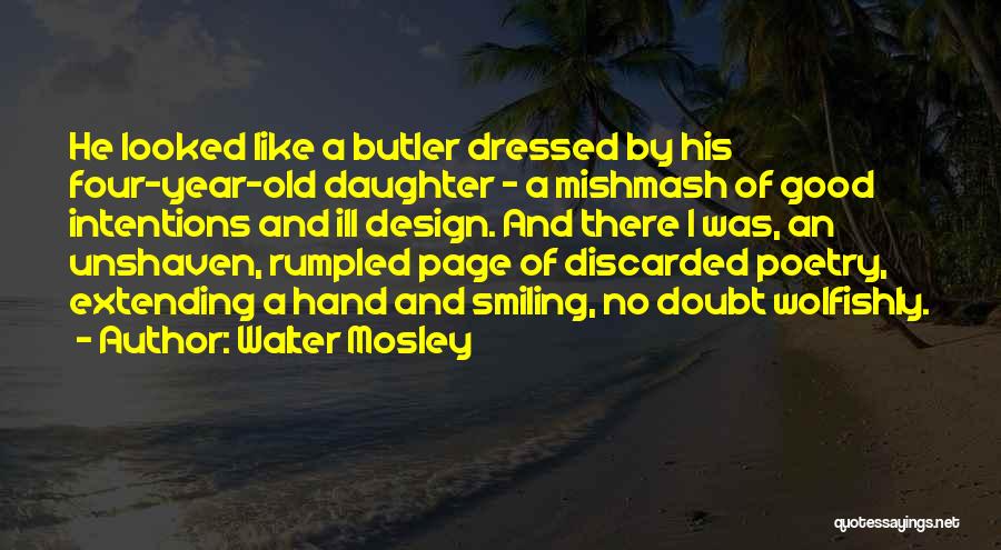 Walter Mosley Quotes: He Looked Like A Butler Dressed By His Four-year-old Daughter - A Mishmash Of Good Intentions And Ill Design. And