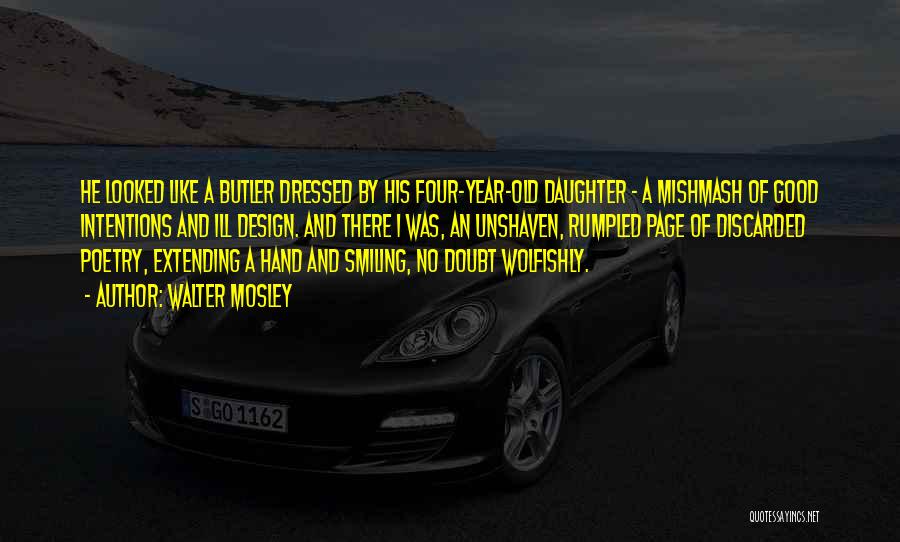 Walter Mosley Quotes: He Looked Like A Butler Dressed By His Four-year-old Daughter - A Mishmash Of Good Intentions And Ill Design. And