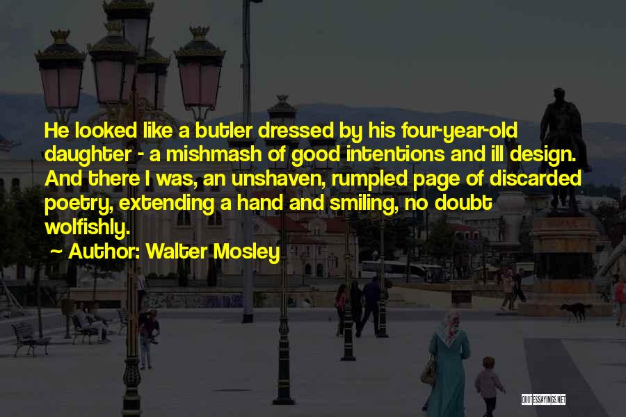 Walter Mosley Quotes: He Looked Like A Butler Dressed By His Four-year-old Daughter - A Mishmash Of Good Intentions And Ill Design. And