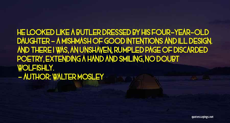 Walter Mosley Quotes: He Looked Like A Butler Dressed By His Four-year-old Daughter - A Mishmash Of Good Intentions And Ill Design. And