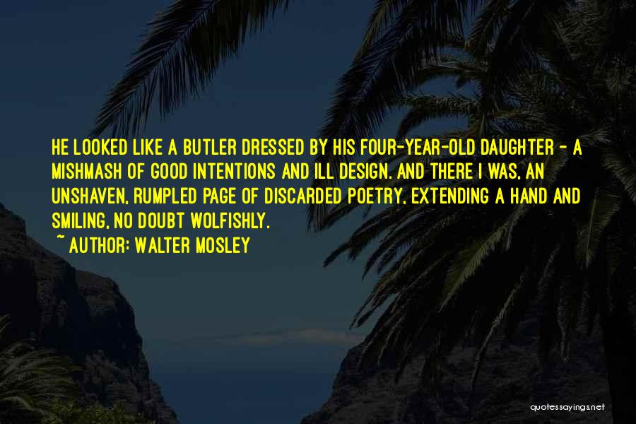 Walter Mosley Quotes: He Looked Like A Butler Dressed By His Four-year-old Daughter - A Mishmash Of Good Intentions And Ill Design. And