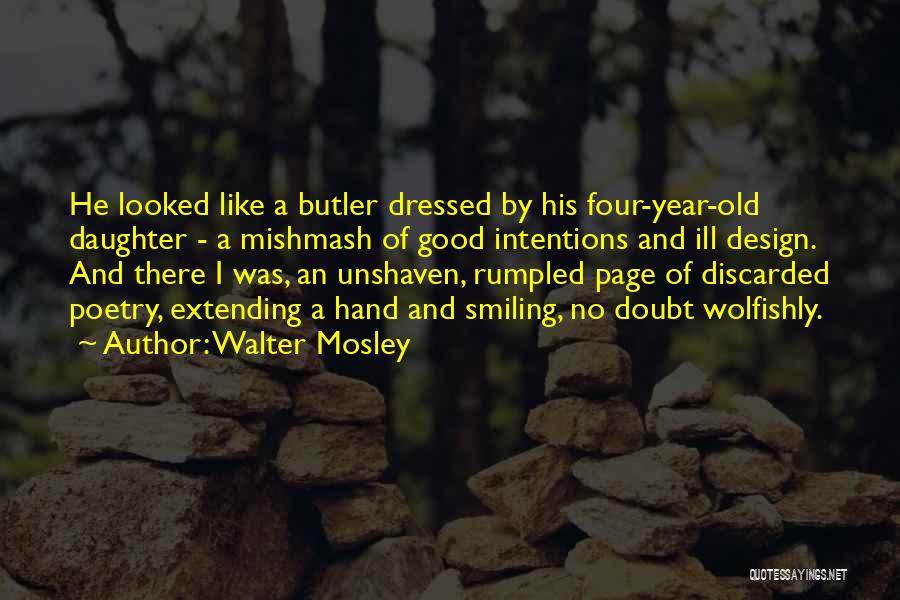 Walter Mosley Quotes: He Looked Like A Butler Dressed By His Four-year-old Daughter - A Mishmash Of Good Intentions And Ill Design. And