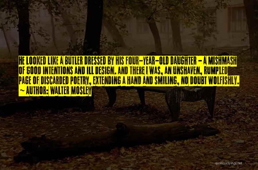 Walter Mosley Quotes: He Looked Like A Butler Dressed By His Four-year-old Daughter - A Mishmash Of Good Intentions And Ill Design. And