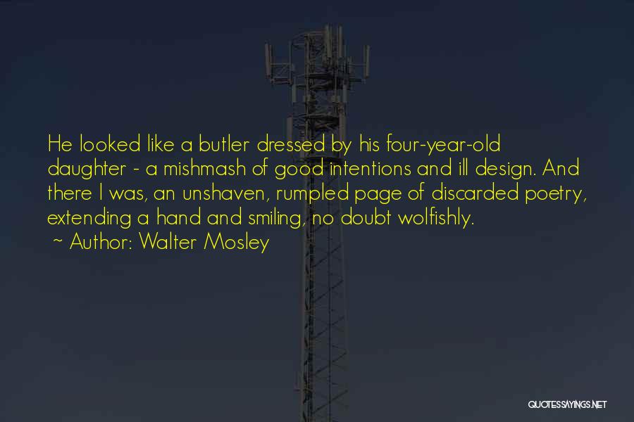 Walter Mosley Quotes: He Looked Like A Butler Dressed By His Four-year-old Daughter - A Mishmash Of Good Intentions And Ill Design. And