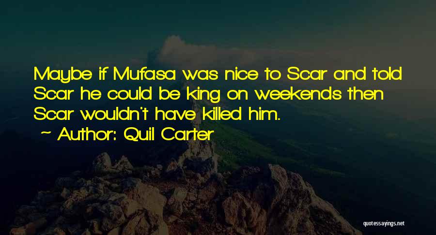 Quil Carter Quotes: Maybe If Mufasa Was Nice To Scar And Told Scar He Could Be King On Weekends Then Scar Wouldn't Have