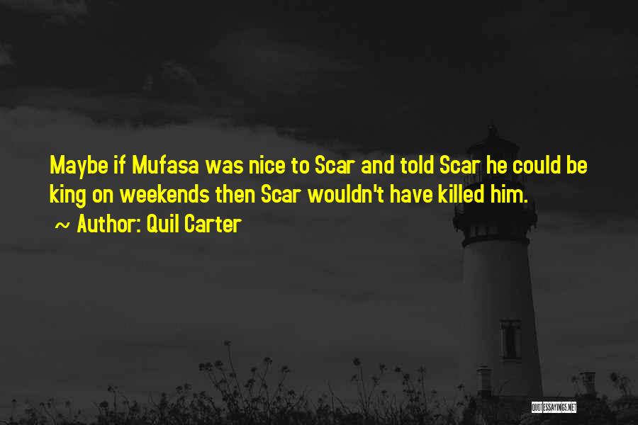 Quil Carter Quotes: Maybe If Mufasa Was Nice To Scar And Told Scar He Could Be King On Weekends Then Scar Wouldn't Have