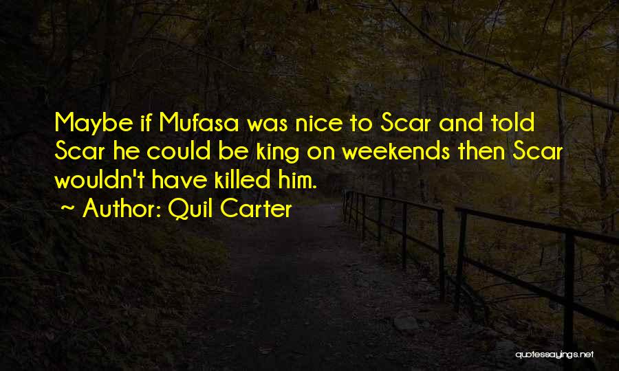 Quil Carter Quotes: Maybe If Mufasa Was Nice To Scar And Told Scar He Could Be King On Weekends Then Scar Wouldn't Have