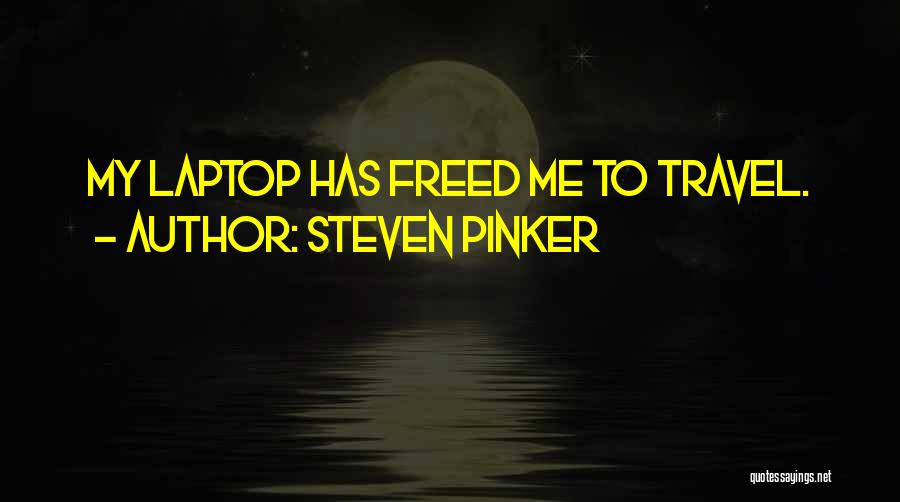 Steven Pinker Quotes: My Laptop Has Freed Me To Travel.