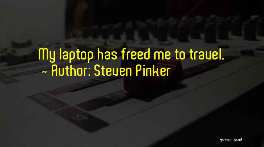 Steven Pinker Quotes: My Laptop Has Freed Me To Travel.
