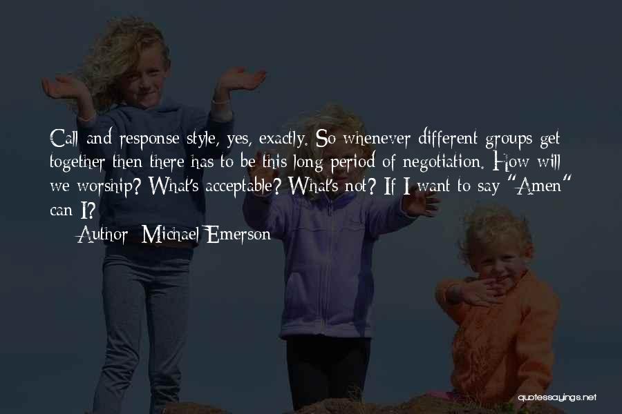 Michael Emerson Quotes: Call-and-response Style, Yes, Exactly. So Whenever Different Groups Get Together Then There Has To Be This Long Period Of Negotiation.