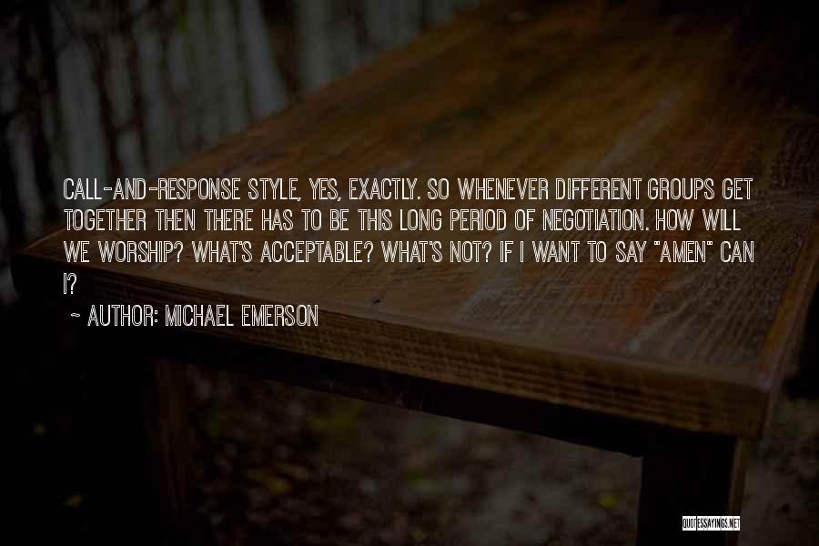 Michael Emerson Quotes: Call-and-response Style, Yes, Exactly. So Whenever Different Groups Get Together Then There Has To Be This Long Period Of Negotiation.