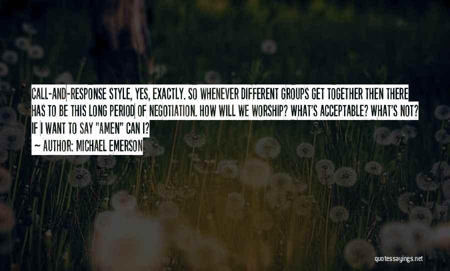 Michael Emerson Quotes: Call-and-response Style, Yes, Exactly. So Whenever Different Groups Get Together Then There Has To Be This Long Period Of Negotiation.
