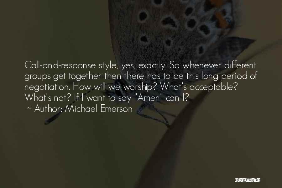 Michael Emerson Quotes: Call-and-response Style, Yes, Exactly. So Whenever Different Groups Get Together Then There Has To Be This Long Period Of Negotiation.