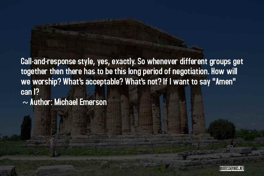 Michael Emerson Quotes: Call-and-response Style, Yes, Exactly. So Whenever Different Groups Get Together Then There Has To Be This Long Period Of Negotiation.