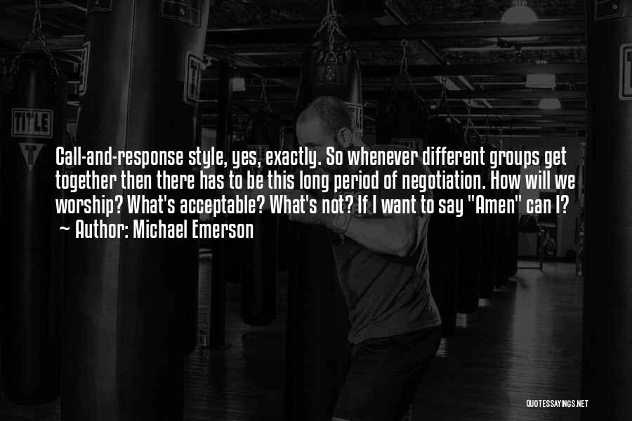 Michael Emerson Quotes: Call-and-response Style, Yes, Exactly. So Whenever Different Groups Get Together Then There Has To Be This Long Period Of Negotiation.