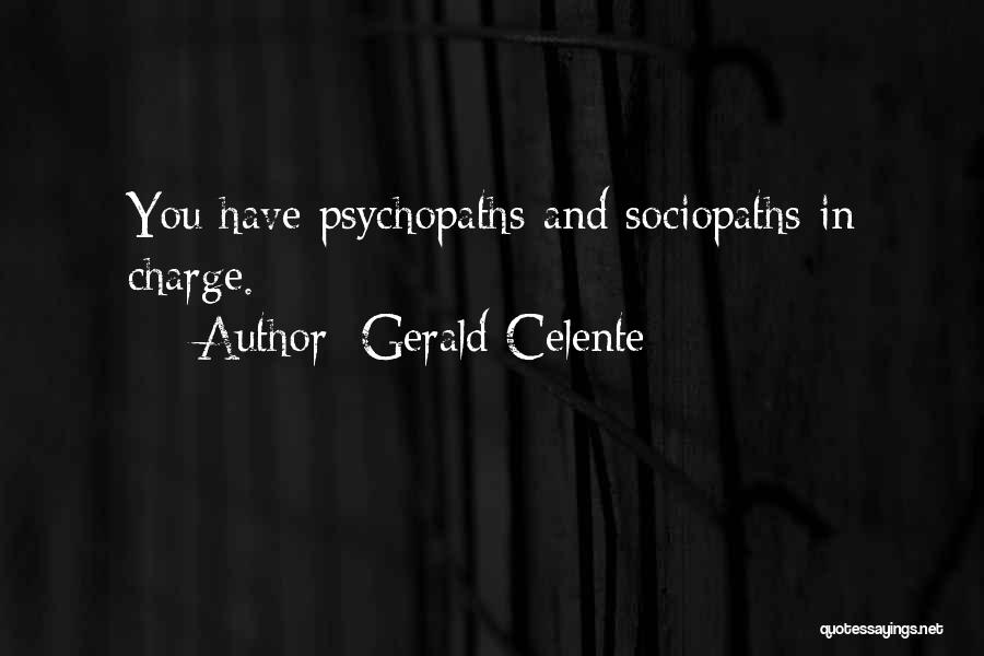 Gerald Celente Quotes: You Have Psychopaths And Sociopaths In Charge.