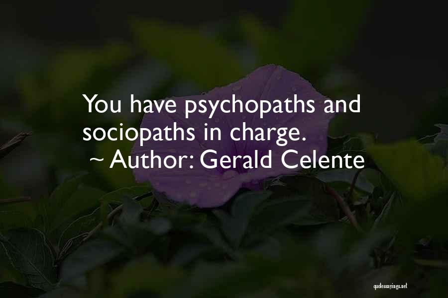 Gerald Celente Quotes: You Have Psychopaths And Sociopaths In Charge.