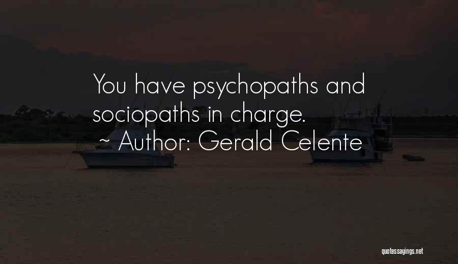 Gerald Celente Quotes: You Have Psychopaths And Sociopaths In Charge.