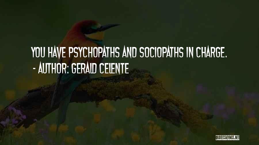 Gerald Celente Quotes: You Have Psychopaths And Sociopaths In Charge.