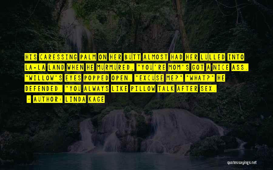 Linda Kage Quotes: His Caressing Palm On Her Butt Almost Had Her Lulled Into La-la Land When He Murmured, You're Mom's Got A