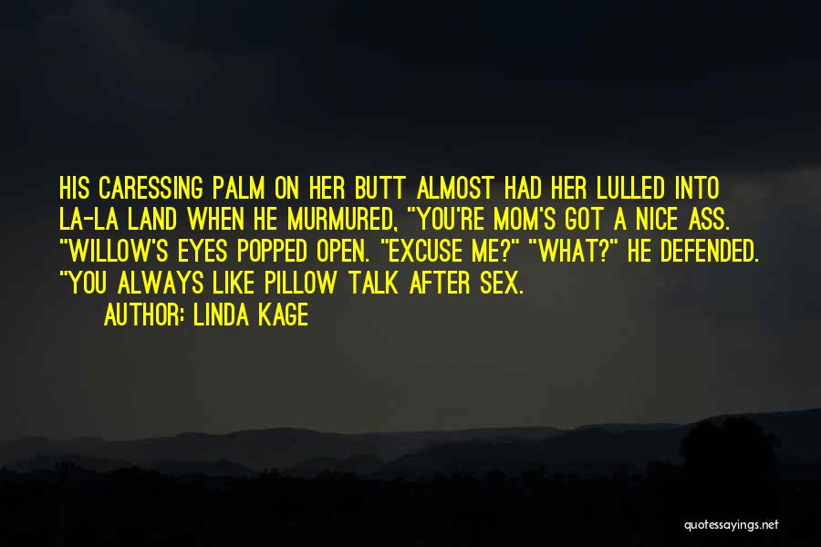 Linda Kage Quotes: His Caressing Palm On Her Butt Almost Had Her Lulled Into La-la Land When He Murmured, You're Mom's Got A